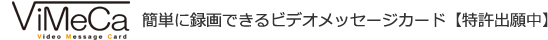 簡単に録画できるビデオメッセージカード ViMeCa(ビメカ)