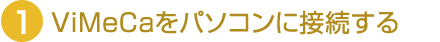 1.ViMeCaをパソコンに接続する